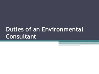 Duties of an Environmental
Consultant
 
