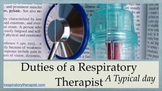 Duties of a Respiratory
                           A Typical day
                Therapist
irespiratorytherapist.com
 