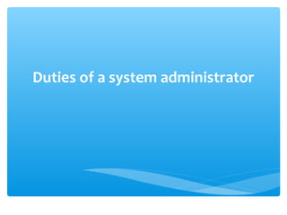 Duties of a system administrator
 