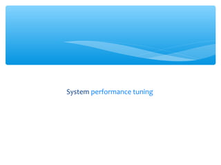 System performance tuning
 