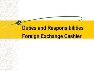 Duties and Responsibilities
Foreign Exchange Cashier
 