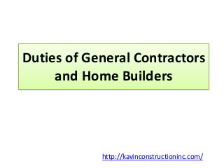 Duties of General Contractors
and Home Builders
http://kavinconstructioninc.com/
 