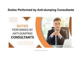 Duties Performed by Anti-dumping Consultants
Anti
Dumping Consultant India
 