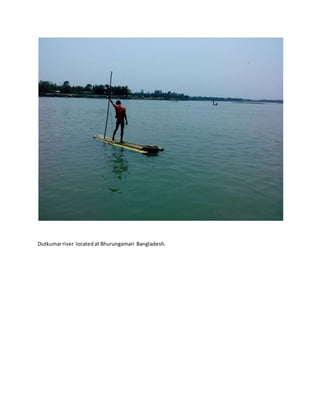Dutkumarriver locatedat Bhurungamari Bangladesh.
 