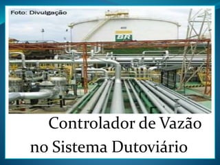 Controlador de Vazão
no Sistema Dutoviárioio
 