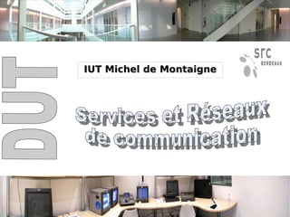 IUT Michel de Montaigne DUT Services et Réseaux  de communication 