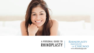 A PERSONAL GUIDE TO
RHINOPLASTY
www.rhinochicago.com
 