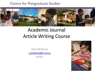 Academic Journal
Article Writing Course
Sioux McKenna
s.mckenna@ru.ac.za
CHERTL
 