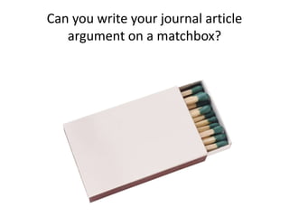 Can you write your journal article
argument on a matchbox?
 