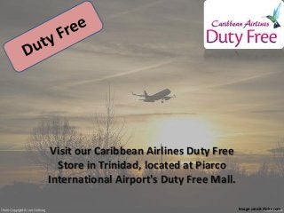 Visit our Caribbean Airlines Duty Free
Store in Trinidad, located at Piarco
International Airport's Duty Free Mall.
Image credit Flickr.com
 