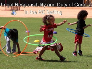 Legal Responsibility and Duty of Care 
in the PE Setting 
 