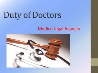 Duty of Doctors
Medico-legal Aspects
 