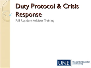 Duty Protocol & CrisisDuty Protocol & Crisis
ResponseResponse
Fall Resident Advisor Training
 