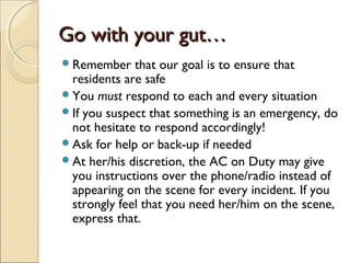 Go with your gut…Go with your gut…
Remember that our goal is to ensure that
residents are safe
You must respond to each ...