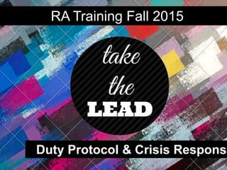 Duty Protocol & Crisis Response
RA Training Fall 2015
 