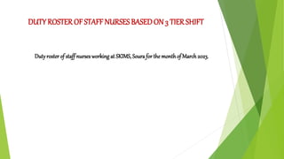 DUTY ROSTER OF STAFF NURSES BASEDON 3 TIER SHIFT
Dutyroster of staff nursesworkingat SKIMS, Sourafor the monthof March 2023.
 