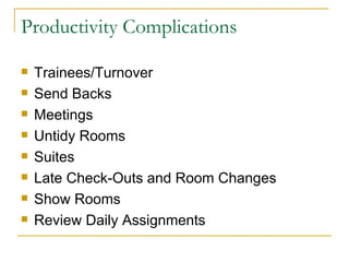 Productivity Complications Trainees/Turnover Send Backs Meetings Untidy Rooms Suites Late Check-Outs and Room Changes Show Rooms Review Daily Assignments 