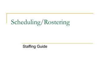 Scheduling/Rostering Staffing Guide 