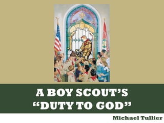 A BOY SCOUT’S
“DUTY TO GOD”
Michael Tullier

 