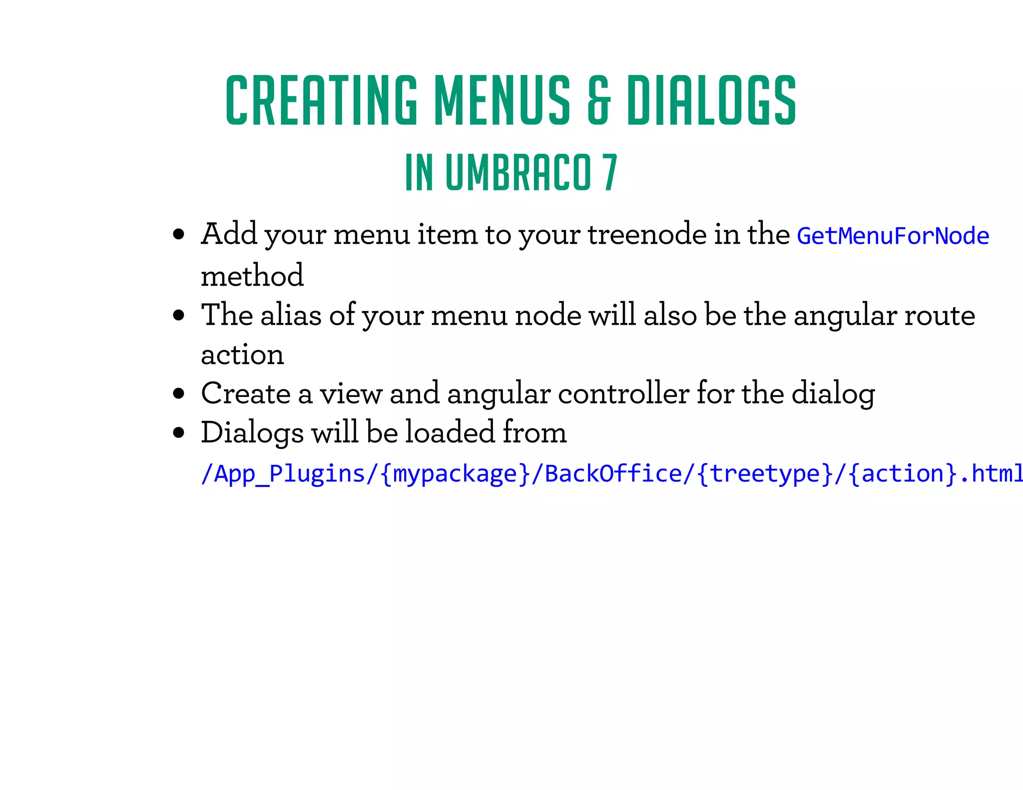 CREATING MENUS  DIALOGS 
IN UMBRACO 6 
F4*0-F( )0F$/ (F/*F4*0-F/-  )*  
customerNode.Menu.Add(ActionDelete.Instance); 
 !0'/F/$*).F)F F!*0)F$) 
umbraco.BusinessLogic.ActionsF)( .+  
0./*(F/$*).F)F F- / F4F$(+' ( )/$) 
umbraco.interfaces.IAction 
 