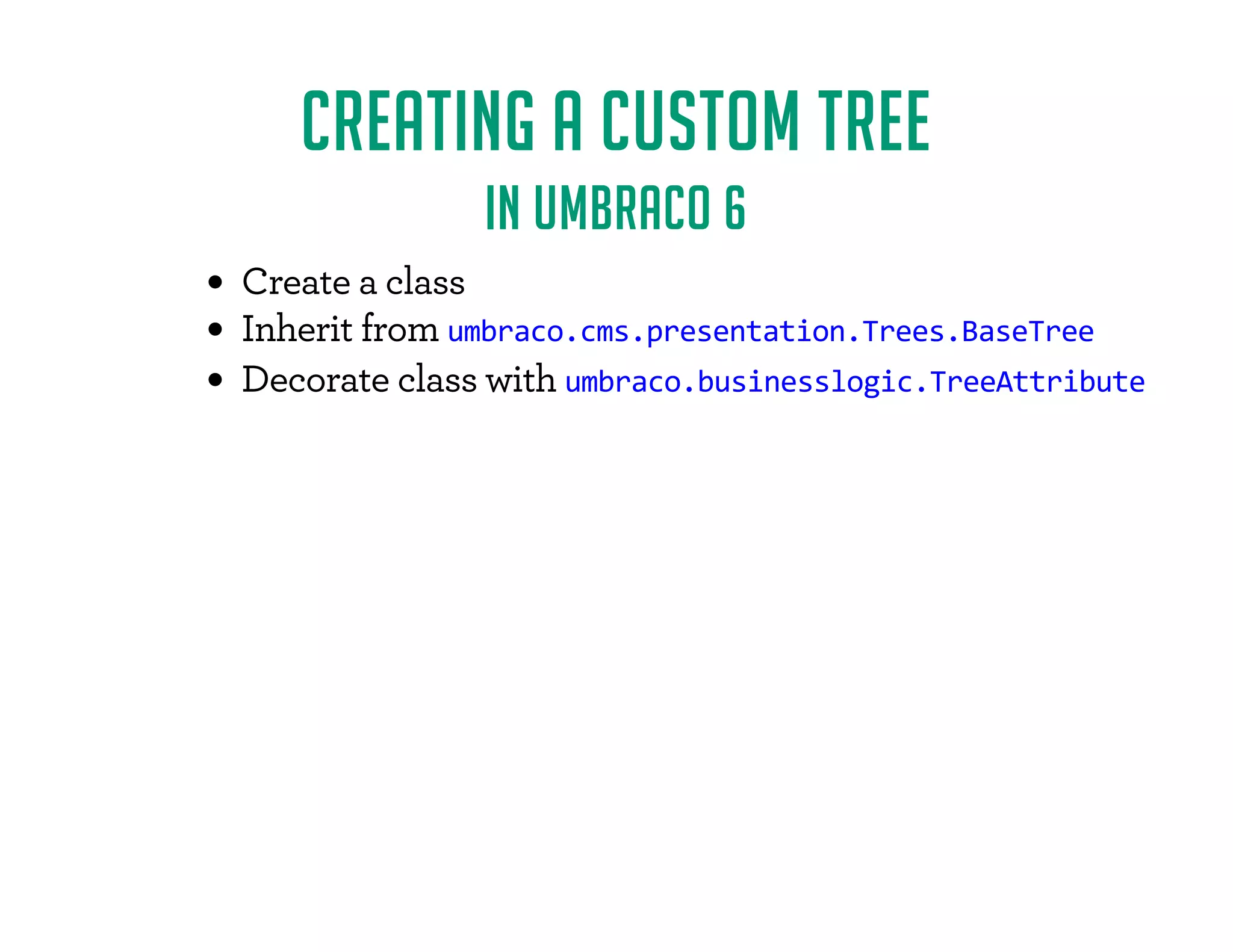 CREATING A CUSTOM TREE 
IN UMBRACO 6 
- / FF'.. 
	)# -$/F!-*(Fumbraco.cms.presentation.Trees.BaseTree 
 *-/ F'..F2$/#Fumbraco.businesslogic.TreeAttribute 
 