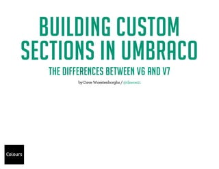BUILDING CUSTOM 
SECTIONS IN UMBRACO 
THE DIFFERENCES BETWEEN V6 AND V7 
4F1 F* ./ )*-#.F¥F´2* ut 
 
