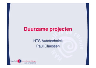 Duurzame projecten

   HTS Autotechniek
    Paul Claessen
 