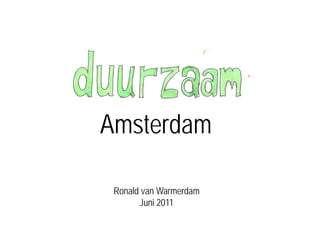 Amsterdam

 Ronald van Warmerdam
       Juni 2011
 