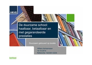 De duurzame school: 
haalbaar, betaalbaar en 
met gegarandeerde 
prestaties 
Duurzaam gebouwd op locatie 
Willem Adriaanssen 
10-10-2014 
Referentie 1323301-0234 
 