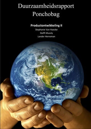 Duurzaamheidsrapport
Ponchobag
Productontwikkeling II
Stephanie Van Haecke
Steffi Mussly
Lander Herreman
 