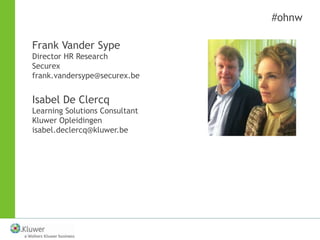 #ohnw

Frank Vander Sype
Director HR Research
Securex
frank.vandersype@securex.be


Isabel De Clercq
Learning Solutions Co...