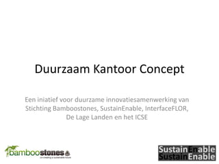 DuurzaamKantoor Concept Eeniniatiefvoorduurzameinnovatiesamenwerking van Stichting Bamboostones, SustainEnable, InterfaceFLOR, De LageLanden en het ICSE 