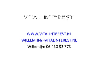 VITAL  INTEREST WWW.VITALINTEREST.NL [email_address] Willemijn: 06 430 92 773 