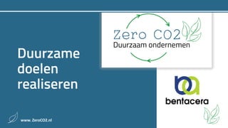 www. ZeroCO2.nl
Duurzame
doelen
realiseren
 