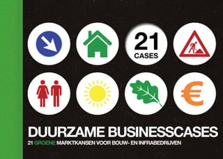 21
                                  cases




                                                     €
duurzame businesscases
21 groene marktkansen voor bouw- en infrabedrijven
 