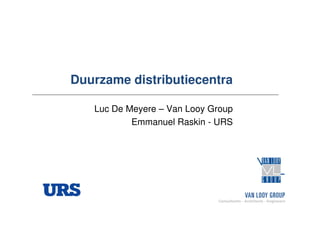 Duurzame distributiecentra
Luc De Meyere – Van Looy GroupLuc De Meyere – Van Looy Group
Emmanuel Raskin - URS
 