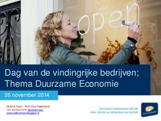 Dag van de vindingrijke bedrijven; 
Thema Duurzame Economie 
26 november 2014 
Olaf ter Haar – KvK Oost Nederland 
+31.6.5162 7373 @olafterhaar 
www.olafterhaar.blogspot.nl 
 