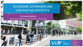 DUURZAME LOOPBANEN VAN
UNIVERSITAIR DOCENTEN
JOS AKKERMANS
Symposium Waardering van Docenten – 20 juni 2017
 