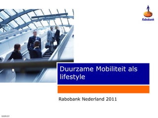 0209107
Duurzame Mobiliteit als
lifestyle
Rabobank Nederland 2011
 