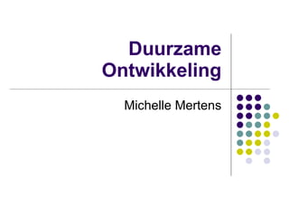 Duurzame Ontwikkeling Michelle Mertens 