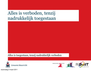 Alles is verboden, tenzij
        nadrukkelijk toegestaan




        Alles is toegestaan, tenzij nadrukkelijk verboden




woensdag 2 maart 2011
 