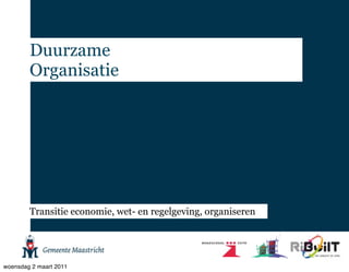 Duurzame
        Organisatie




        Transitie economie, wet- en regelgeving, organiseren




woensdag 2 maart 2011
 