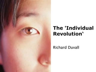 The 'Individual
Revolution‘

Richard Duvall
 