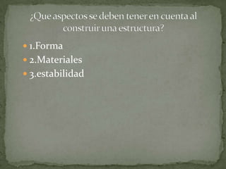  1.Forma
 2.Materiales
 3.estabilidad
 