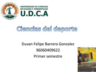 Duvan Felipe Barrera Gonzalez
96060409622
Primer semestre
 