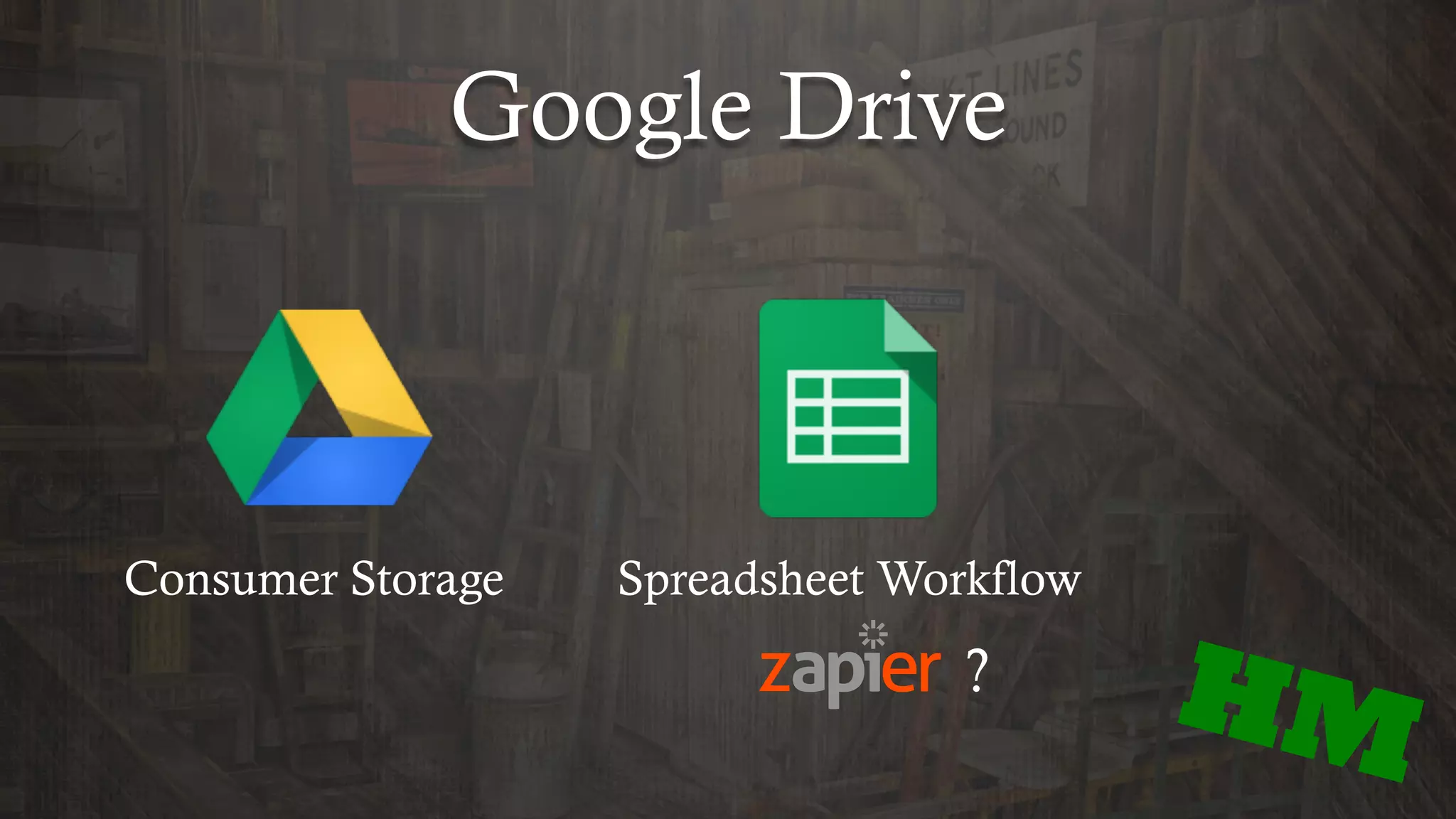 Google Drive
HM
Consumer Storage Spreadsheet Workflow
?
 