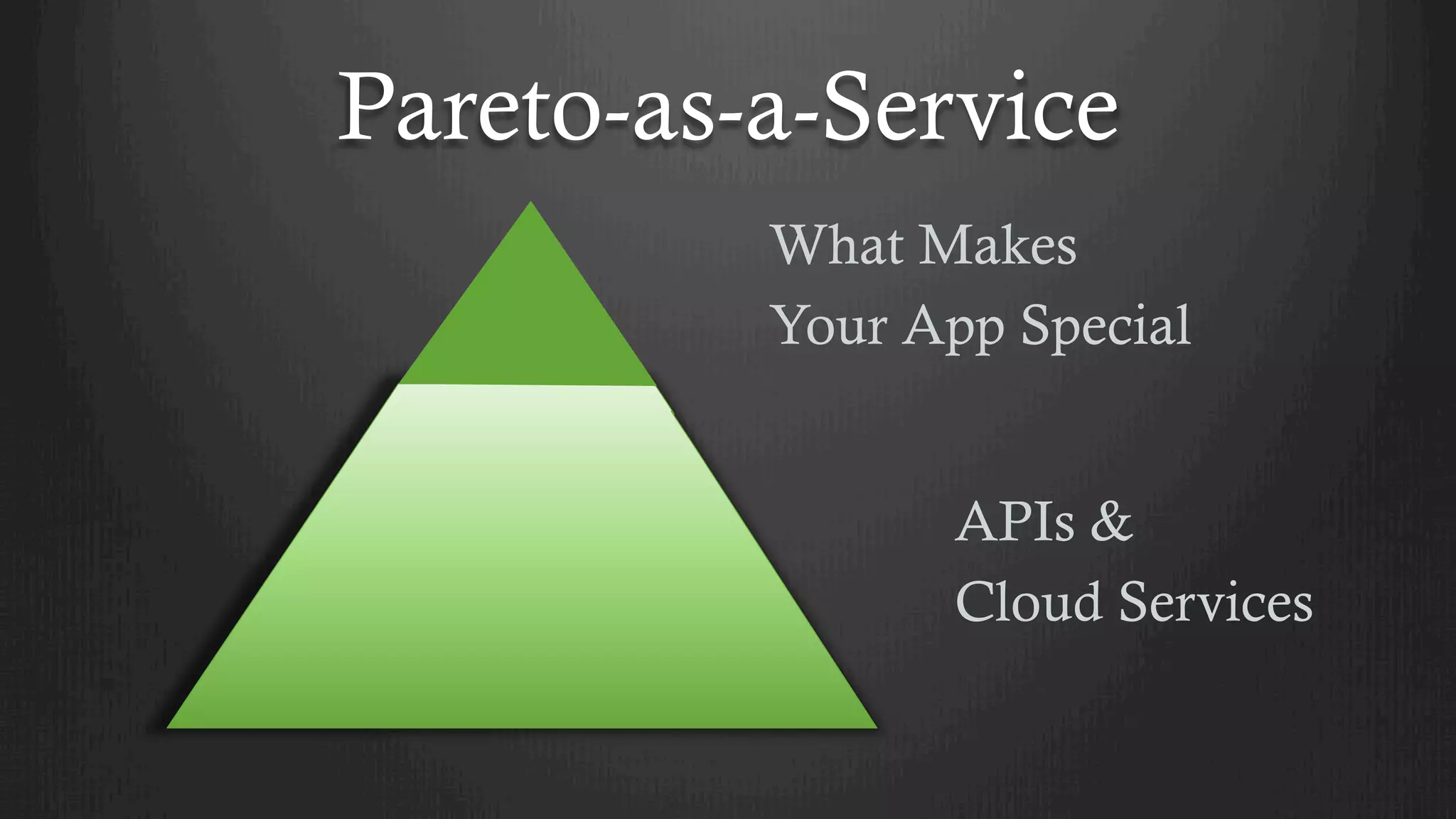 Pareto-as-a-Service
APIs &
Cloud Services
What Makes
Your App Special
 