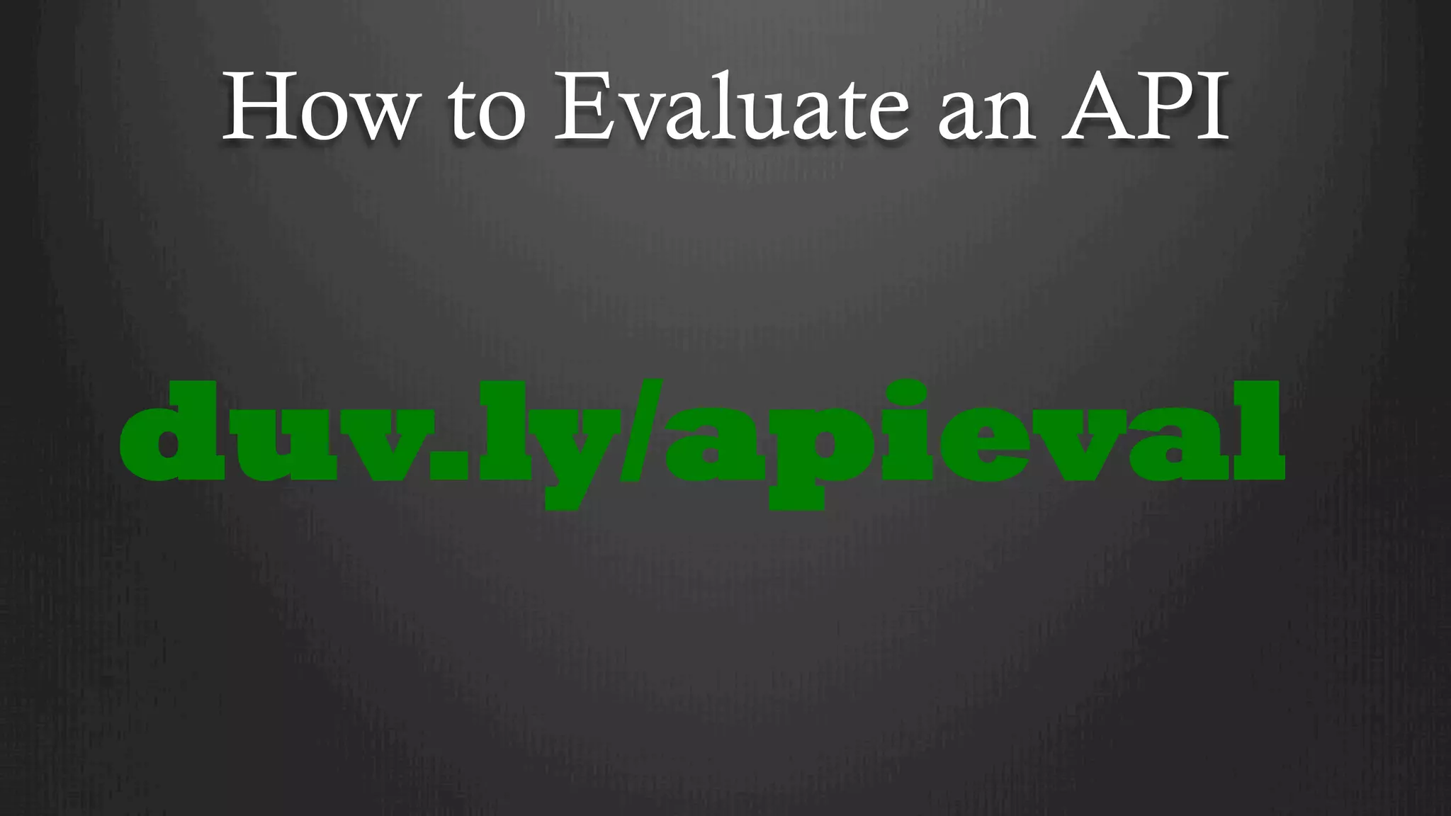 How to Evaluate an API
duv.ly/apieval
 