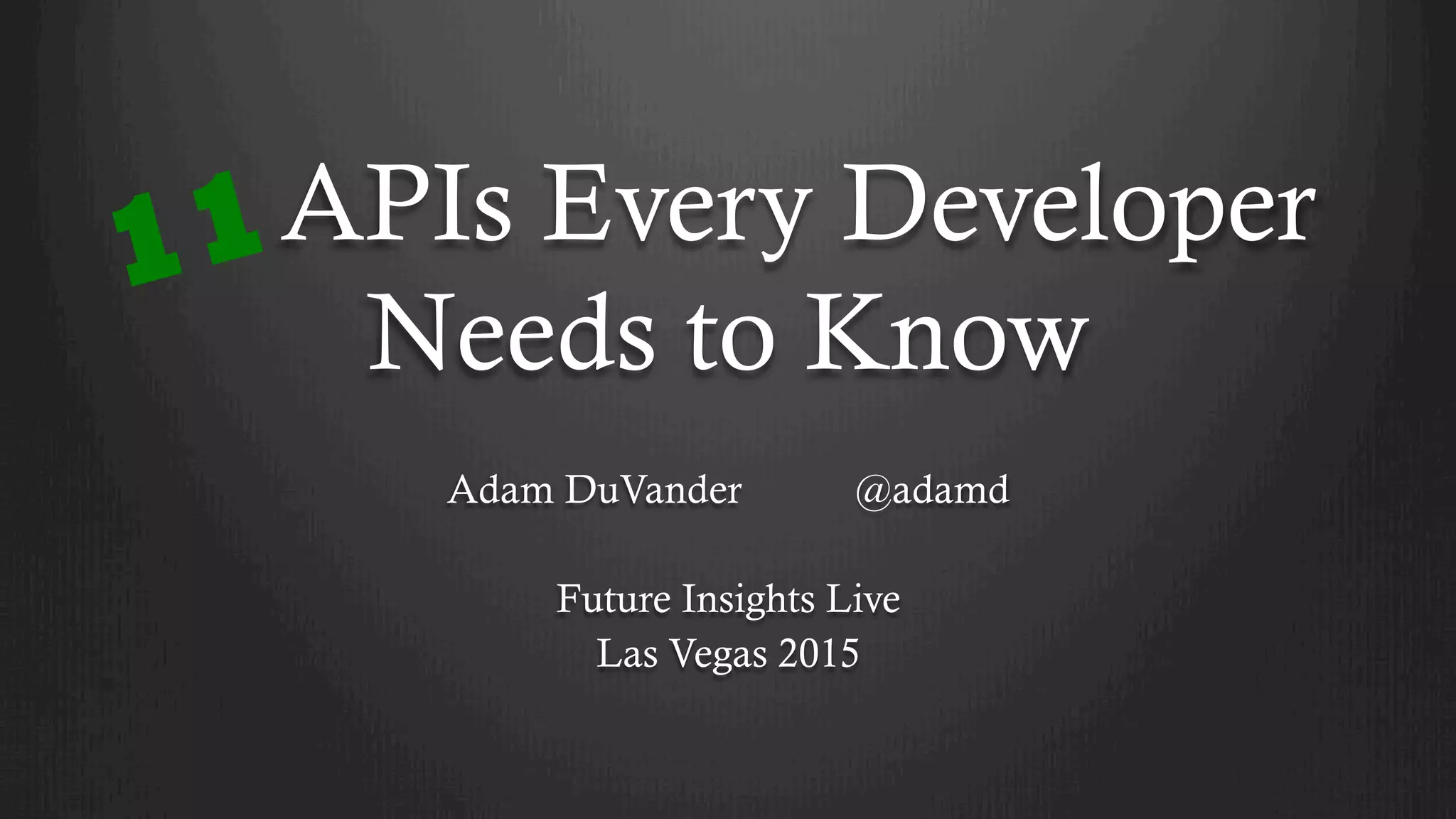 APIs Every Developer
Needs to Know
Adam DuVander @adamd
Future Insights Live
Las Vegas 2015
11
 