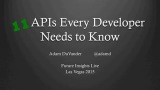 APIs Every Developer
Needs to Know
Adam DuVander @adamd
Future Insights Live
Las Vegas 2015
11
 